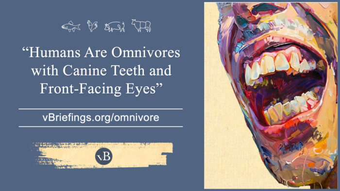 A graphic with small line-art animal icons across the top and the text “Humans Are Omnivores with Canine Teeth and Front-Facing Eyes” with the URL vBriefings.org/omnivore on a blue background, and on the right a painted close-up of an open human mouth showing teeth